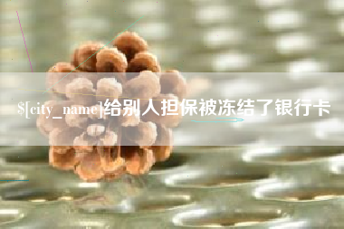 安岳给别人担保被冻结了银行卡