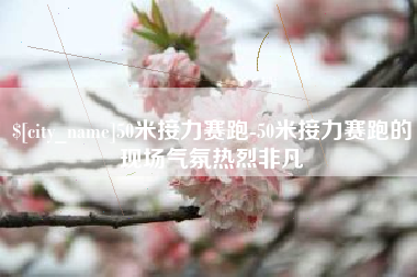 安岳50米接力赛跑-50米接力赛跑的现场气氛热烈非凡