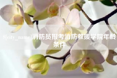 安岳消防员报考消防救援学院年龄条件