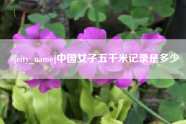 安岳中国女子五千米记录是多少