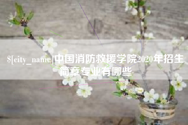 安岳中国消防救援学院2020年招生简章专业有哪些