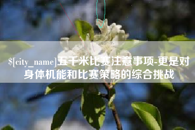安岳五千米比赛注意事项-更是对身体机能和比赛策略的综合挑战