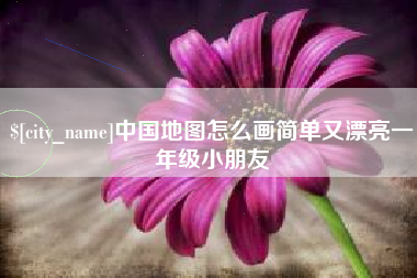 安岳中国地图怎么画简单又漂亮一年级小朋友