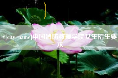 安岳中国消防救援学院女生招生要求