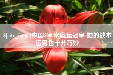 安岳中国5000米奥运冠军-她的战术运用也十分巧妙