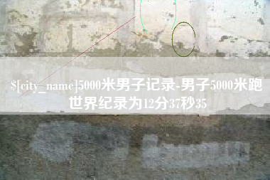 安岳5000米男子记录-男子5000米跑世界纪录为12分37秒35