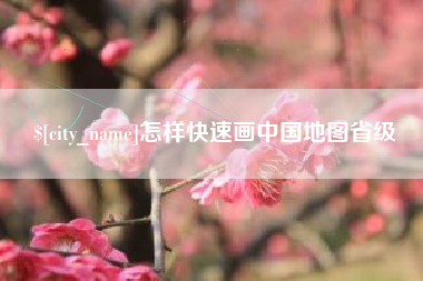 安岳怎样快速画中国地图省级