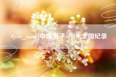 安岳中国男子5000米全国纪录